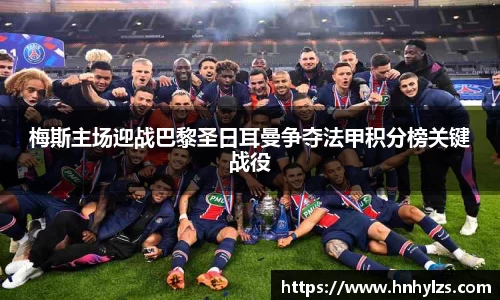 梅斯主场迎战巴黎圣日耳曼争夺法甲积分榜关键战役